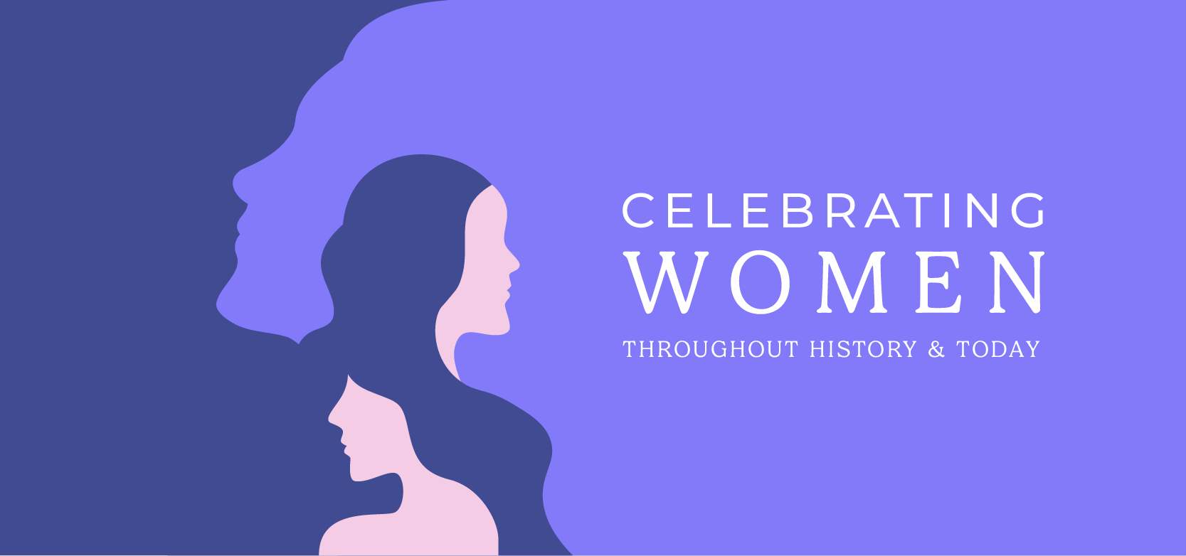 Celebrating Women Throughout History and Today